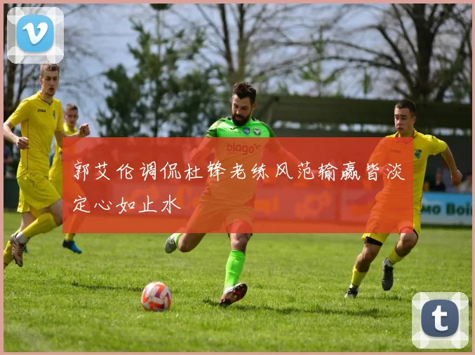 郭艾伦调侃杜锋老练风范输赢皆淡定心如止水