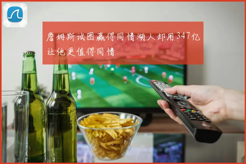 詹姆斯试图赢得同情湖人却用347亿让他更值得同情