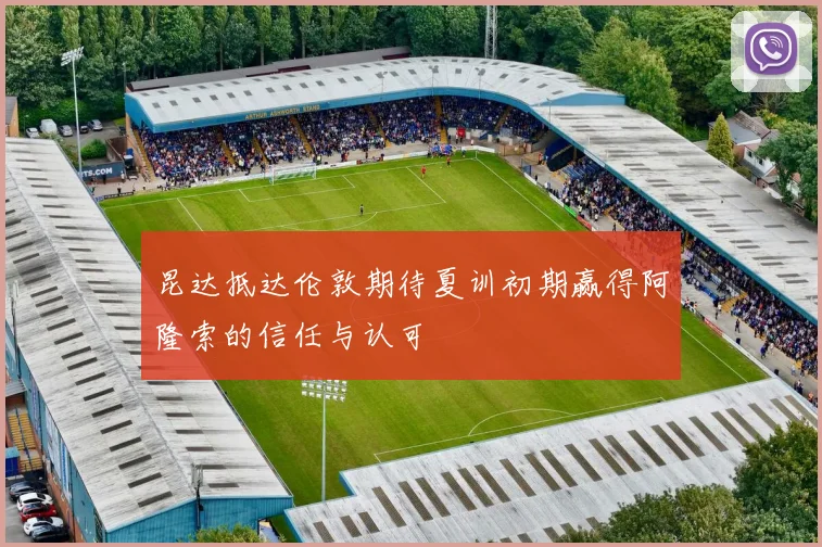 昆达抵达伦敦期待夏训初期赢得阿隆索的信任与认可